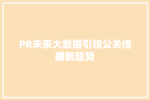 PR未来大数据引领公关传播新趋势