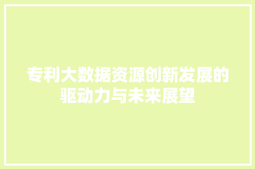 专利大数据资源创新发展的驱动力与未来展望