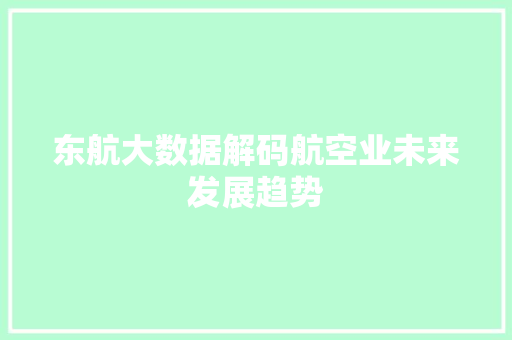 东航大数据解码航空业未来发展趋势 东航大数据解码航空业未来发展趋势