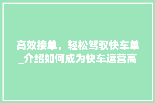 高效接单，轻松驾驭快车单_介绍如何成为快车运营高手