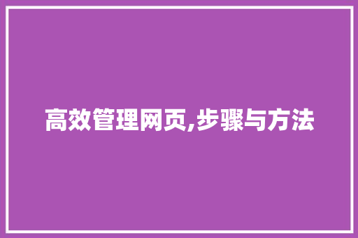 高效管理网页,步骤与方法 电脑配置