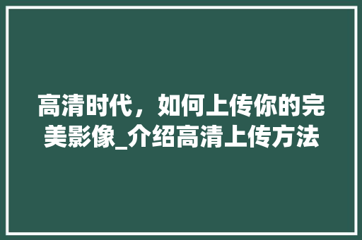 高清时代，如何上传你的完美影像_介绍高清上传方法
