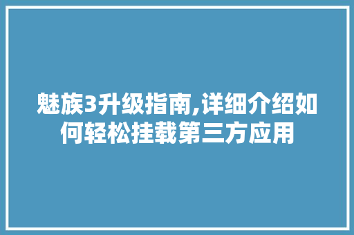 魅族3升级指南,详细介绍如何轻松挂载第三方应用
