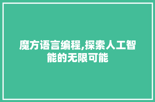 魔方语言编程,探索人工智能的无限可能 电脑故障维修 魔方语言编程,探索人工智能的无限可能 电脑故障维修