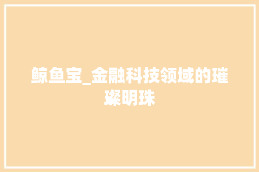 鲸鱼宝_金融科技领域的璀璨明珠 电脑故障维修