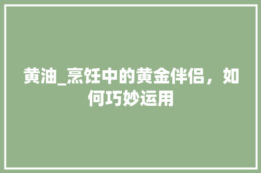 黄油_烹饪中的黄金伴侣，如何巧妙运用 网络技术