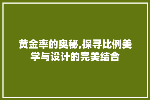 黄金率的奥秘,探寻比例美学与设计的完美结合 电脑配置 黄金率的奥秘,探寻比例美学与设计的完美结合 电脑配置