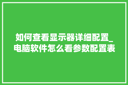 如何查看显示器详细配置_电脑软件怎么看参数配置表 网络技术