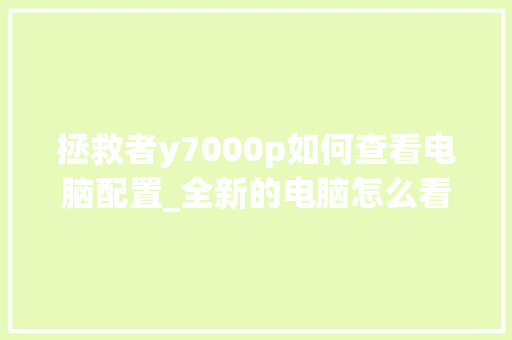 拯救者y7000p如何查看电脑配置_全新的电脑怎么看配置参数 电脑配置