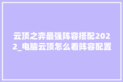 云顶之弈最强阵容搭配2022_电脑云顶怎么看阵容配置图