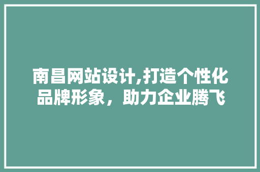 南昌网站设计,打造个性化品牌形象，助力企业腾飞 南昌网站设计,打造个性化品牌形象，助力企业腾飞 电脑配置