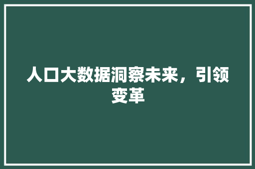 人口大数据洞察未来，引领变革