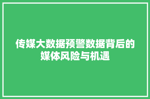传媒大数据预警数据背后的媒体风险与机遇 网络技术