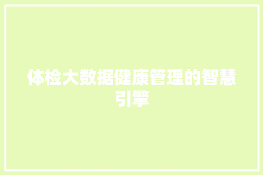 体检大数据健康管理的智慧引擎