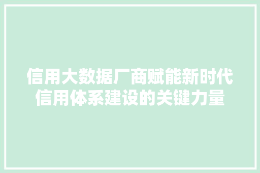 信用大数据厂商赋能新时代信用体系建设的关键力量 电脑配置