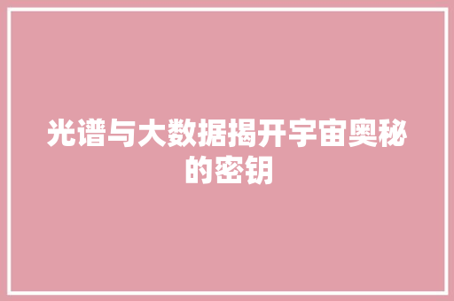 光谱与大数据揭开宇宙奥秘的密钥