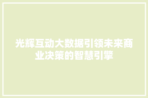光辉互动大数据引领未来商业决策的智慧引擎
