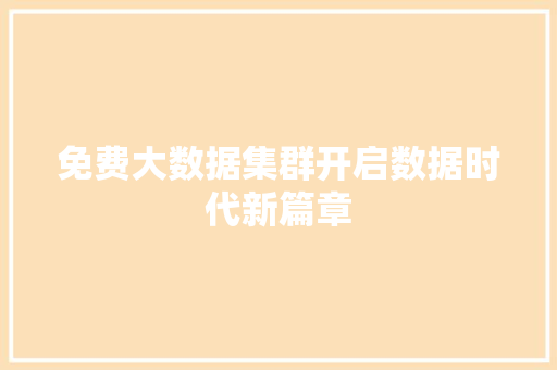 免费大数据集群开启数据时代新篇章 电脑故障维修 免费大数据集群开启数据时代新篇章 电脑故障维修