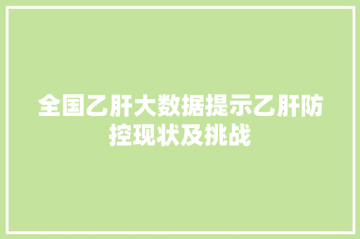 全国乙肝大数据提示乙肝防控现状及挑战 网络技术