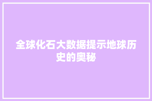 全球化石大数据提示地球历史的奥秘 网络技术 全球化石大数据提示地球历史的奥秘 网络技术