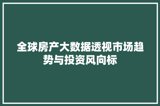 全球房产大数据透视市场趋势与投资风向标