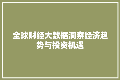 全球财经大数据洞察经济趋势与投资机遇 网络技术