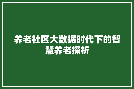 养老社区大数据时代下的智慧养老探析 网络技术