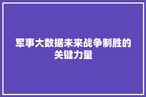 军事大数据未来战争制胜的关键力量