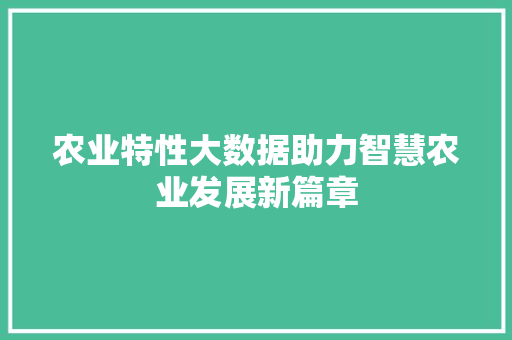 农业特性大数据助力智慧农业发展新篇章 电脑基础