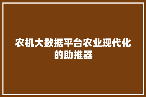 农机大数据平台农业现代化的助推器 电脑基础