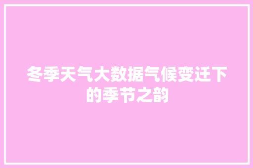 冬季天气大数据气候变迁下的季节之韵