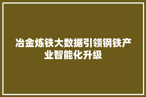 冶金炼铁大数据引领钢铁产业智能化升级 网络技术