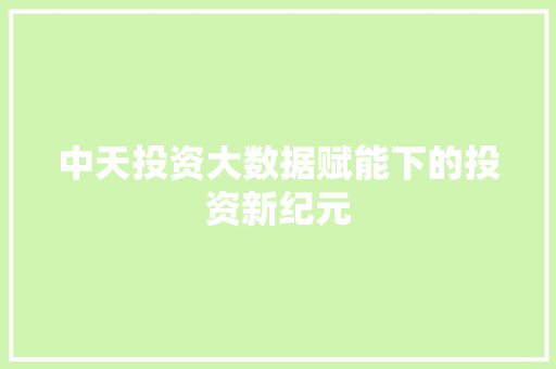 中天投资大数据赋能下的投资新纪元