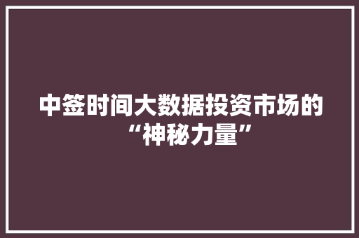 中签时间大数据投资市场的“神秘力量”