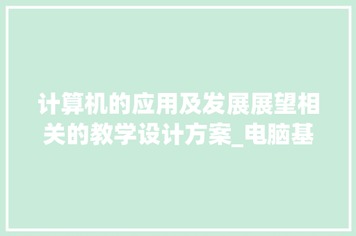 计算机的应用及发展展望相关的教学设计方案_电脑基础游戏有什么 操作系统