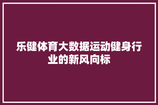 乐健体育大数据运动健身行业的新风向标