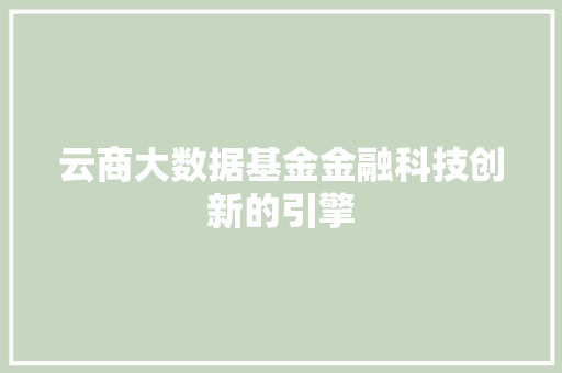 云商大数据基金金融科技创新的引擎 云商大数据基金金融科技创新的引擎