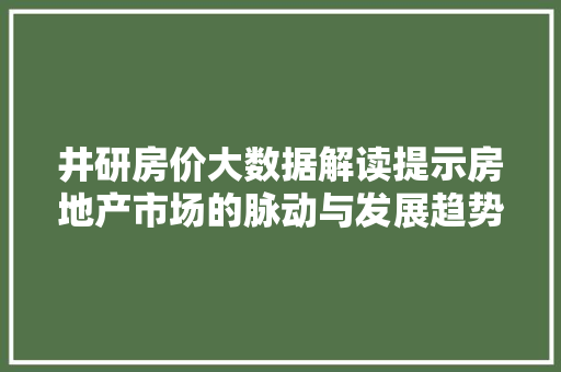 井研房价大数据解读提示房地产市场的脉动与发展趋势