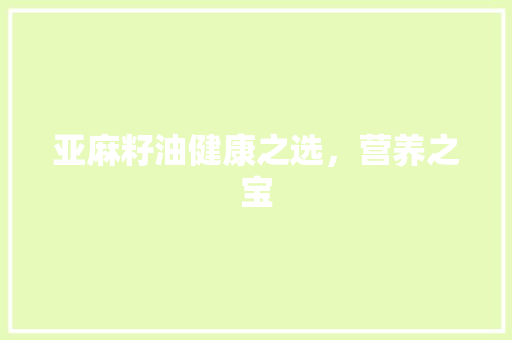 亚麻籽油健康之选，营养之宝 电脑故障维修