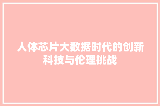 人体芯片大数据时代的创新科技与伦理挑战