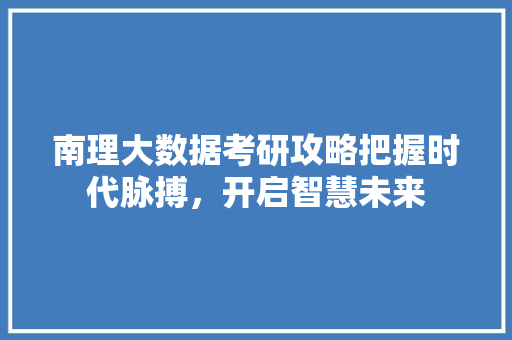 南理大数据考研攻略把握时代脉搏，开启智慧未来 电脑配置