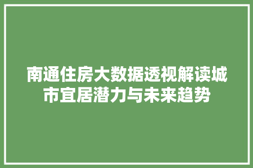 南通住房大数据透视解读城市宜居潜力与未来趋势 电脑基础