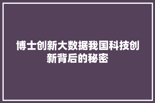 博士创新大数据我国科技创新背后的秘密 网络技术