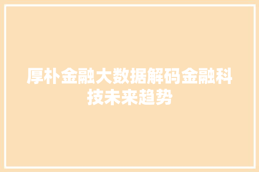 厚朴金融大数据解码金融科技未来趋势
