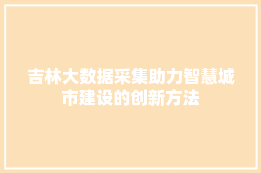 吉林大数据采集助力智慧城市建设的创新方法 编程语言