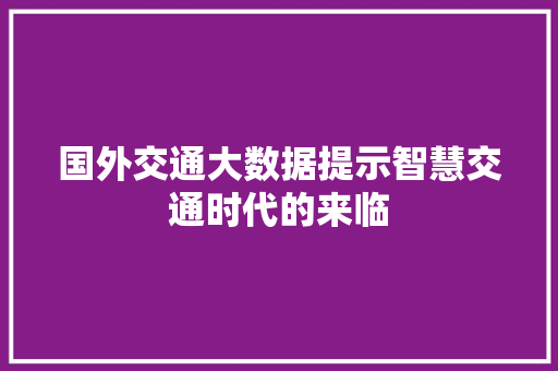 国外交通大数据提示智慧交通时代的来临 操作系统