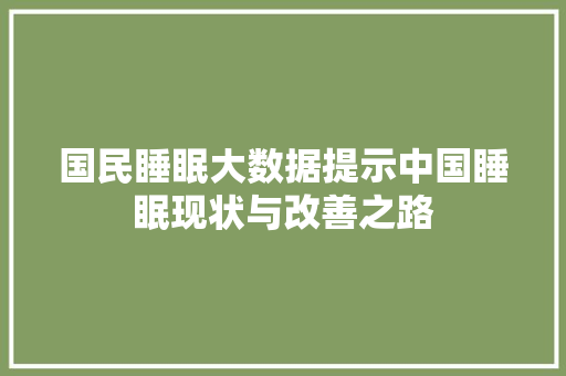 国民睡眠大数据提示中国睡眠现状与改善之路 编程语言 国民睡眠大数据提示中国睡眠现状与改善之路 编程语言