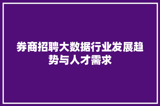 券商招聘大数据行业发展趋势与人才需求