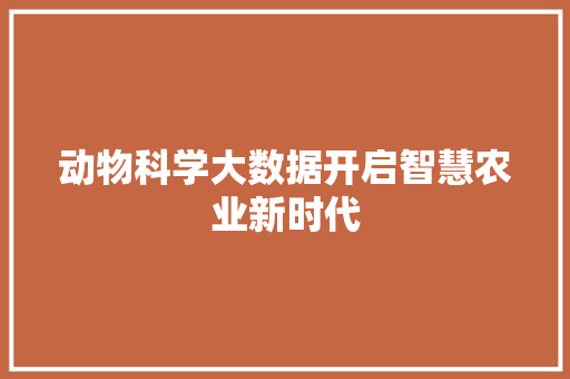 动物科学大数据开启智慧农业新时代 操作系统 动物科学大数据开启智慧农业新时代 操作系统
