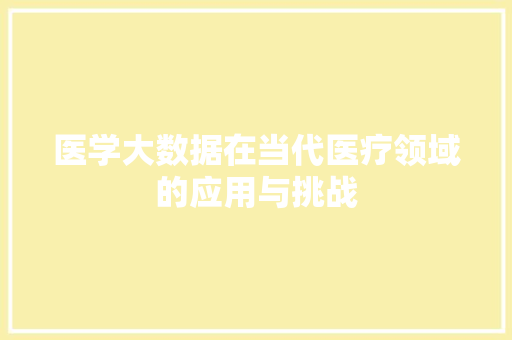 医学大数据在当代医疗领域的应用与挑战